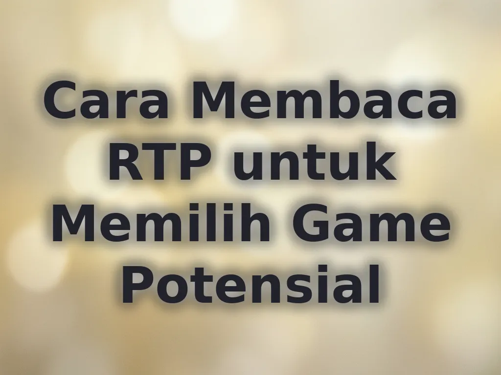 Cara Membaca RTP untuk Memilih Game Potensial